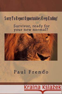 Sorry to Report. Opportunities Keep Ending!: You're New Normal Life After Stroke. Paul G. Frendo 9781542688796 Createspace Independent Publishing Platform