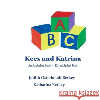 Kees and Katrina: An Alphabet Book Judith Osterhoudt Berkey Stephanie Gleichsner 9781542689342 Createspace Independent Publishing Platform