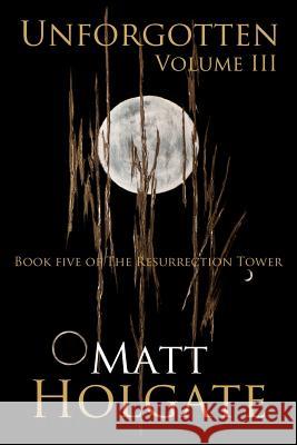Unforgotten, Volume III: Book Five of The Resurrection Tower Holgate, Matt 9781542691499