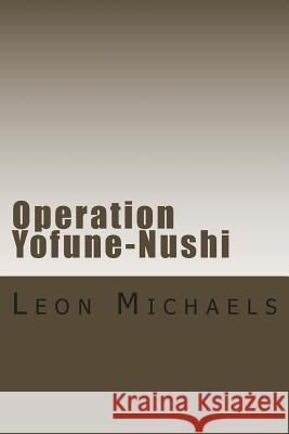 Operation Yofune-Nushi: A Black Ops Novel Leon Michaels 9781542694049 Createspace Independent Publishing Platform
