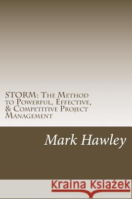 Storm: The Method to Powerful, Effective, & Competitive Project Management Mark S. Hawley 9781542694810 Createspace Independent Publishing Platform