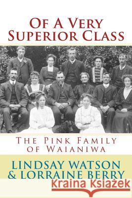 Of A Very Superior Class: The Pink Family of Waianiwa Berry, Lorraine 9781542695282 Createspace Independent Publishing Platform