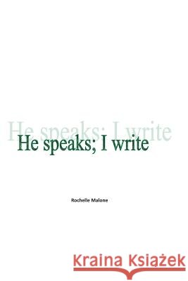 He Speaks; I Write Rochelle M. Malone 9781542696906