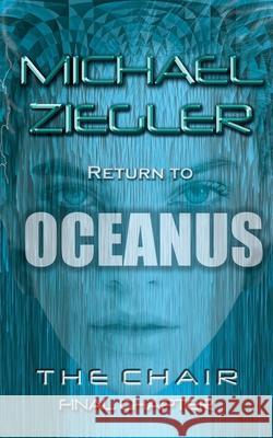 Return To Oceanus: The Chair ll - Final Chapter Michael R. Ziegler 9781542699198 Createspace Independent Publishing Platform