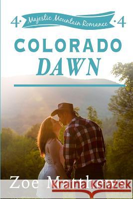 Colorado Dawn (Majestic Mountain Romance, Book 4) Zoe Matthews 9781542699440 Createspace Independent Publishing Platform