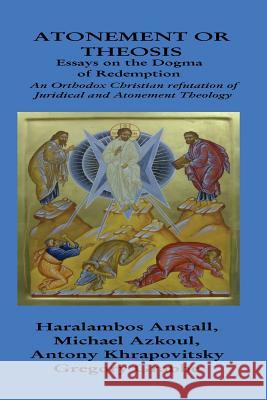 The Dogma of Redemption: Atonement or Theosis: Refutation of Juridical Justification Haralambos Anstall Antony Khrapovitsky Michael Azkoul 9781542699808 Createspace Independent Publishing Platform