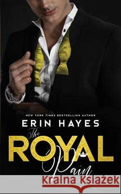 The Royal Pain: A Billionaire Prince Romance Erin Hayes 9781542700795 Createspace Independent Publishing Platform