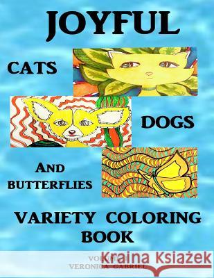 Joyful Cats, Dogs and Butterflies Variety Coloring Book: Volume I Veronica Gabriel 9781542700863 Createspace Independent Publishing Platform