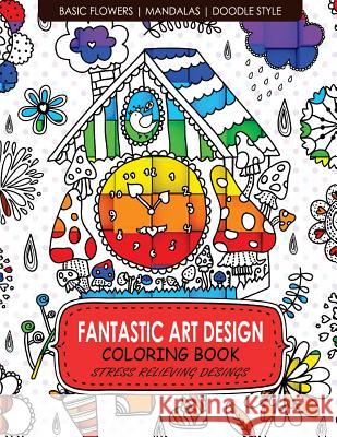 Fantastic Art Design Coloring Books [Basic Flowers, Mandalas, Doogle Style]: Adult Coloring Books Stress Relieving Adult Coloring Books 9781542701037