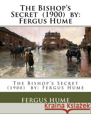 The Bishop's Secret (1900) by: Fergus Hume Fergus Hume 9781542701617
