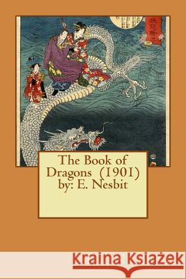 The Book of Dragons (1901) by: E. Nesbit E. Nesbit 9781542702171