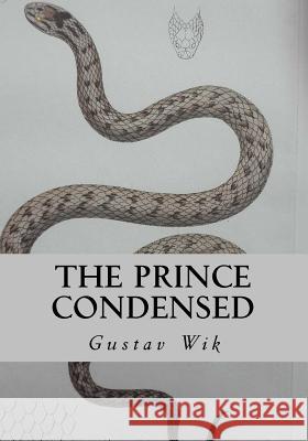 The Prince Condensed: Sixty flowers and one snake Wik, Gustav 9781542703109 Createspace Independent Publishing Platform