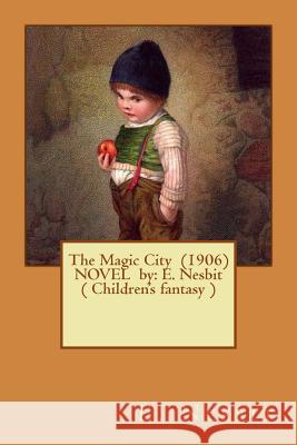 The Magic City (1906) NOVEL by: E. Nesbit ( Children's fantasy ) Nesbit, E. 9781542704427