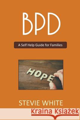 BPD - A Self Help Guide for Families White, Stevie 9781542704458