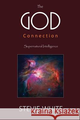 The GOD Connection: Supernatural Intelligence White, Stevie 9781542704663