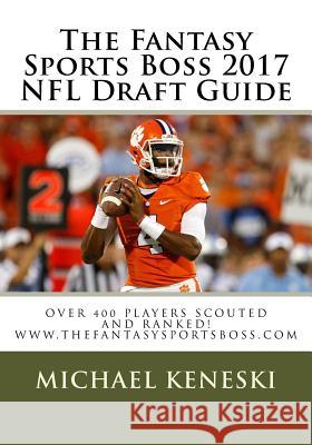 The Fantasy Sports Boss 2017 NFL Draft Guide Michael E. Keneski 9781542707312 Createspace Independent Publishing Platform