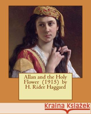 Allan and the Holy Flower (1915) by H. Rider Haggard H. Rider Haggard 9781542708418