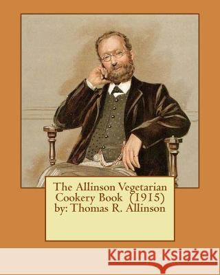 The Allinson Vegetarian Cookery Book (1915) by: Thomas R. Allinson Thomas R. Allinson 9781542708654 Createspace Independent Publishing Platform