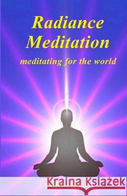 Radiance Meditation: - meditating for the world Martin, Matthew 9781542709859 Createspace Independent Publishing Platform