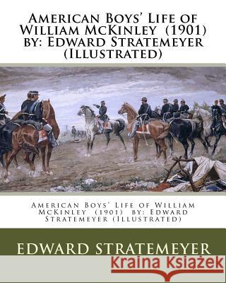 American Boys' Life of William McKinley (1901) by: Edward Stratemeyer (Illustrated) Edward Stratemeyer 9781542710008