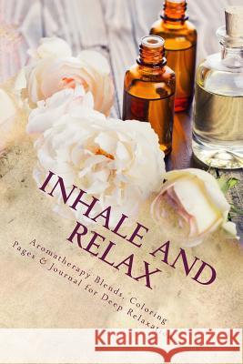 Inhale and Relax: Aromatherapy Blends & Coloring Pages for Deep Relaxation Liora Pelunsky 9781542710176 Createspace Independent Publishing Platform