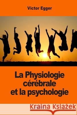 La Physiologie cérébrale et la psychologie Egger, Victor 9781542711043