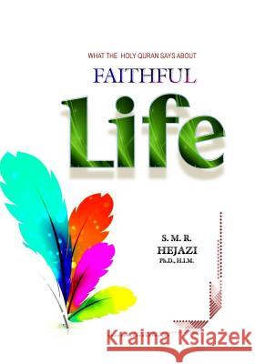 Faithful Life: What the Holy Quran Says About Faithful Life Hejazi H. I. M., Sayyed M. R. 9781542711500 Createspace Independent Publishing Platform