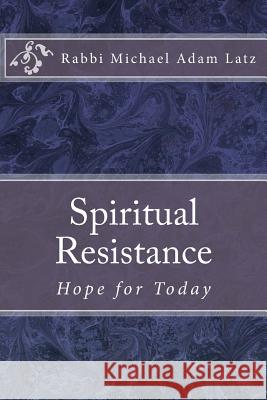 Spiritual Resistance: Hope for Today Menachem Creditor Michael Adam Latz 9781542712606 Createspace Independent Publishing Platform