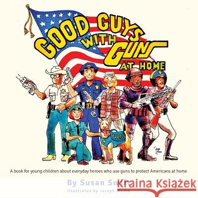 Good Guys With Guns At Home: A book for young children about everyday heroes who use guns to protect Americans at home. Musso, Joseph 9781542714006