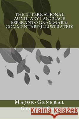 The International Auxiliary Language Esperanto Grammar & Commentary(illustrated) Major-General George Cox 9781542714648