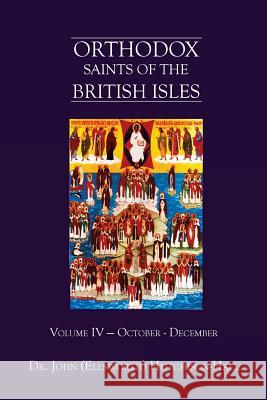 Orthodox Saints of the British Isles: Volume IV - October - December Dr John (Ellsworth) Hutchison-Hall 9781542718226 Createspace Independent Publishing Platform