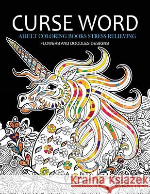 Curse Word Adults Coloring Books: Flowers and Doodles Design (Swearing coloring books) Curse Word Adults Coloring Books 9781542719018 Createspace Independent Publishing Platform