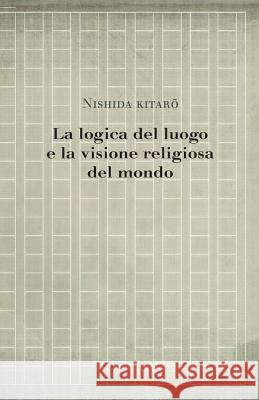 La logica del luogo e la visione religiosa del mondo Nishida, Kitaro 9781542719155