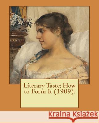 Literary Taste: How to Form It (1909). By: Arnold Bennett: Literary Taste: How to Form it is a long essay by Arnold Bennett, first pub Bennett, Arnold 9781542720571 Createspace Independent Publishing Platform