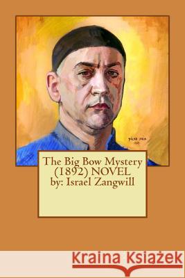 The Big Bow Mystery (1892) NOVEL by: Israel Zangwill Zangwill, Israel 9781542722704