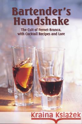 Bartender's Handshake: The Cult of Fernet-Branca, with Cocktail Recipes and Lore Michael Turback 9781542723749 Createspace Independent Publishing Platform