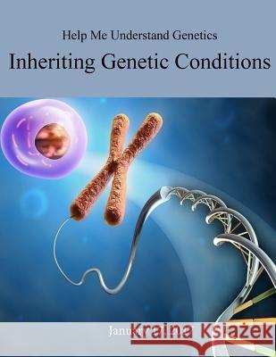Help Me Understand Genetics: Inheriting Genetic Conditions U. S. National Library of Medicine       National Institutes of Health            Penny Hill Press 9781542724661 Createspace Independent Publishing Platform