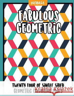 Fabulous Geometric: 24 of single sided geometric coloring pages, stress relief coloring books for adults Victoria 9781542725132