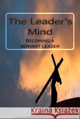 The Leader's Mind: Becoming a servant leader Christian, Tyrone Lee 9781542729482 Createspace Independent Publishing Platform