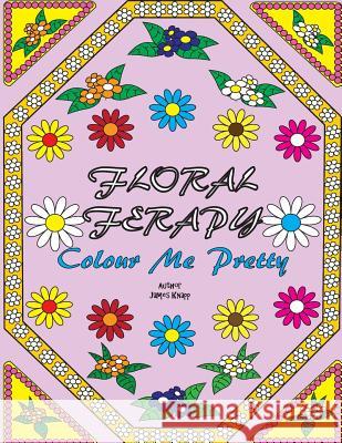 Floral Ferapy: An Adult Coloring Book Filled With Unique Stress Relieving Abstract Flower, Landscapes, Floral Pattern And Mandala Des Knapp, James 9781542729628