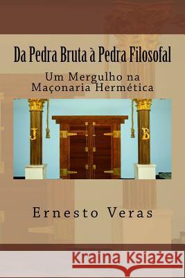 Da Pedra Bruta à Pedra Filosofal: Um Mergulho na Maçonaria Hermética Veras, Ernesto Lima 9781542729741 Createspace Independent Publishing Platform