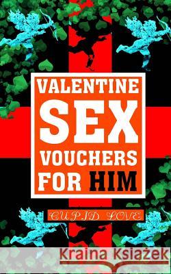 Valentine Sex Vouchers for Him Cupid Love 9781542730143 Createspace Independent Publishing Platform