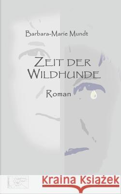 Zeit der Wildhunde Mundt, Barbara-Marie 9781542730211 Createspace Independent Publishing Platform