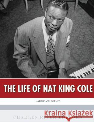 American Legends: The Life of Nat King Cole Charles River Editors 9781542731072 Createspace Independent Publishing Platform