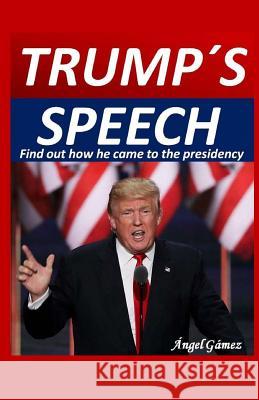 Trump s Speech: Find out how he came to the presidency Angel Gamez 9781542732222