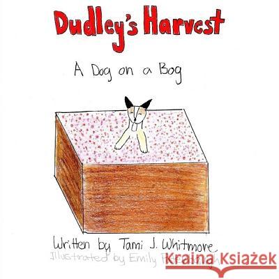 Dudley's Harvest: A Dog on a Bog Tami J. Whitmore Emily Puterbaugh 9781542733229 Createspace Independent Publishing Platform
