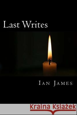 Last Writes: Poems of Love & Death Ian James Jon Christopher 9781542733335 Createspace Independent Publishing Platform