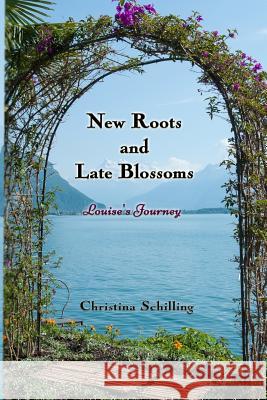 New Roots and Late Blossoms: Louise's Journey Christina Schilling 9781542733687