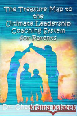 The Treasure Map to the Ultimate Leadership Coaching System for Parents Gavriela Powers Chad Costantino 9781542734363