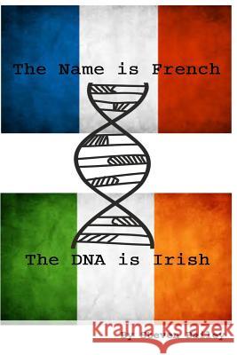 The Name is French The DNA is Irish Bailey, Steven 9781542736503